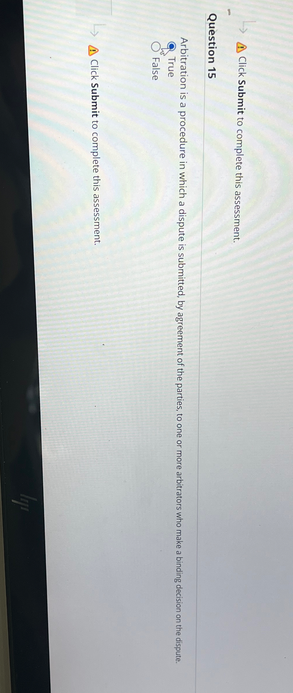  Click Submit to complete this assessment. Question 15 Arbitration is a
