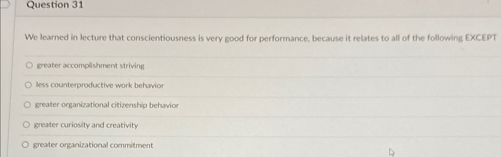  Question 31 We learned in lecture that conscientiousness is very good