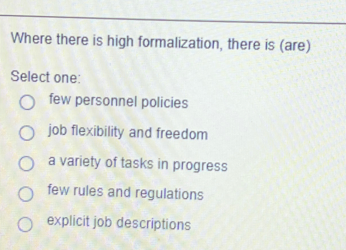  Where there is high formalization, there is (are) Select one: few
