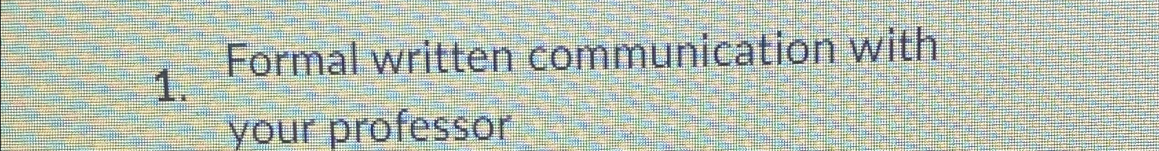  Formal written communication with your professor 