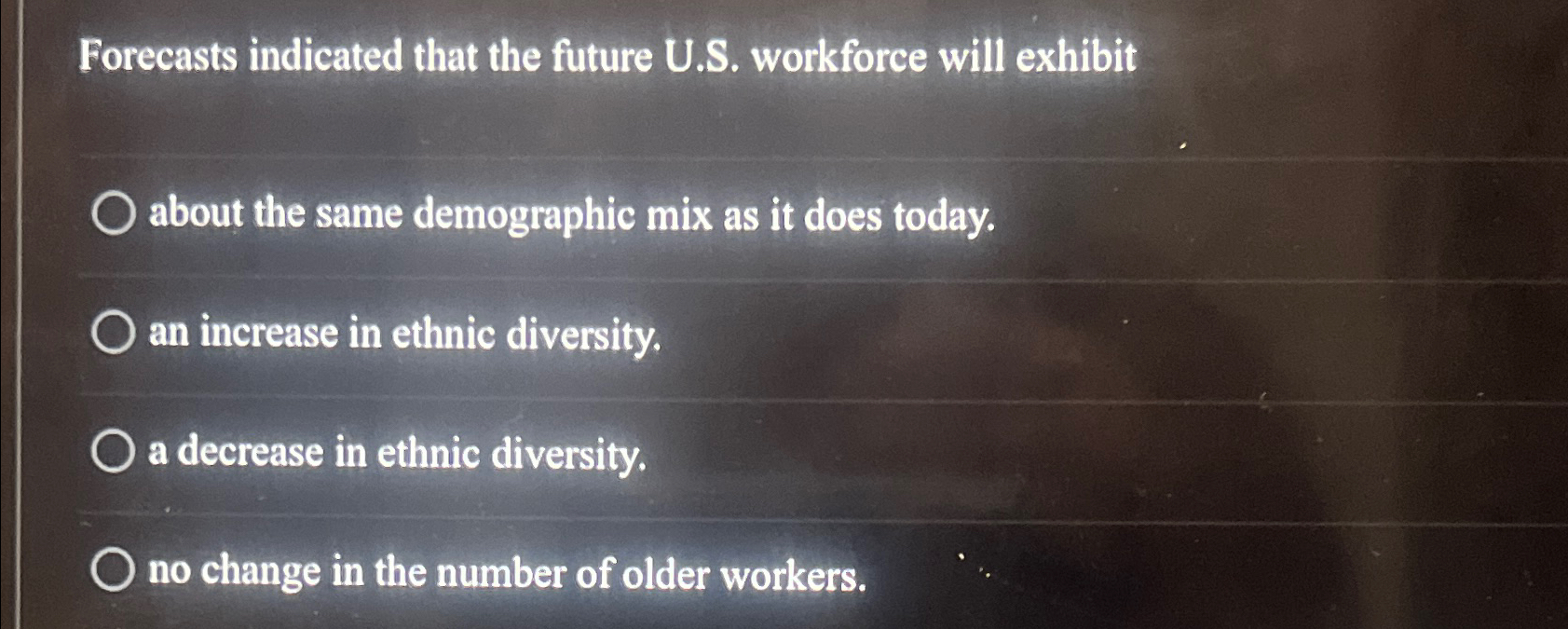 Forecasts indicated that the future U.S. workforce will exhibit about the