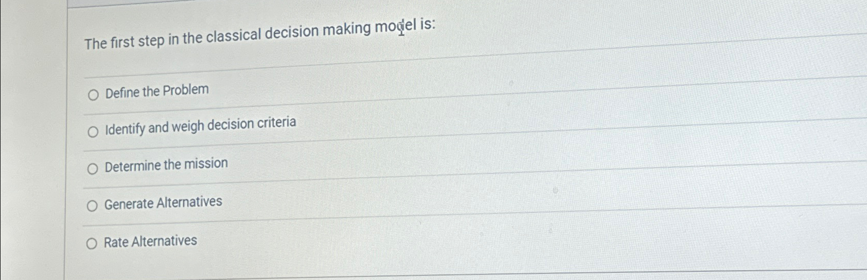  The first step in the classical decision making model is: Define