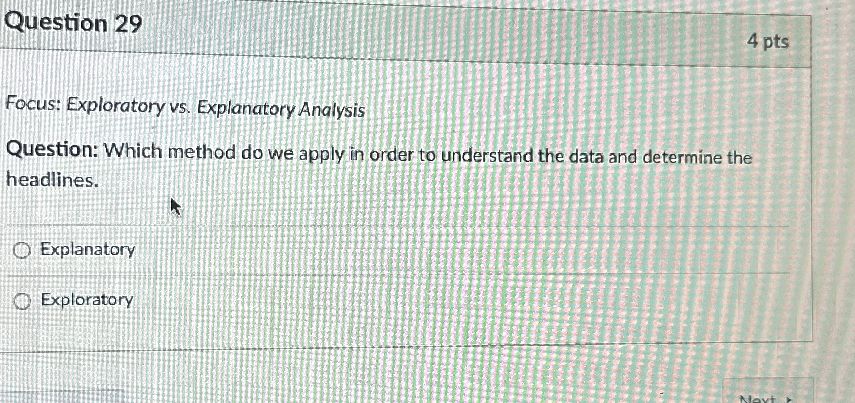  Question 29 4 pts Focus: Exploratory vs. Explanatory Analysis Question: Which