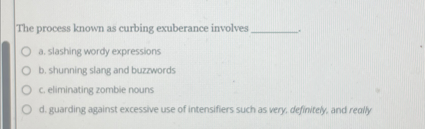  The process known as curbing exuberance involves a. slashing wordy expressions