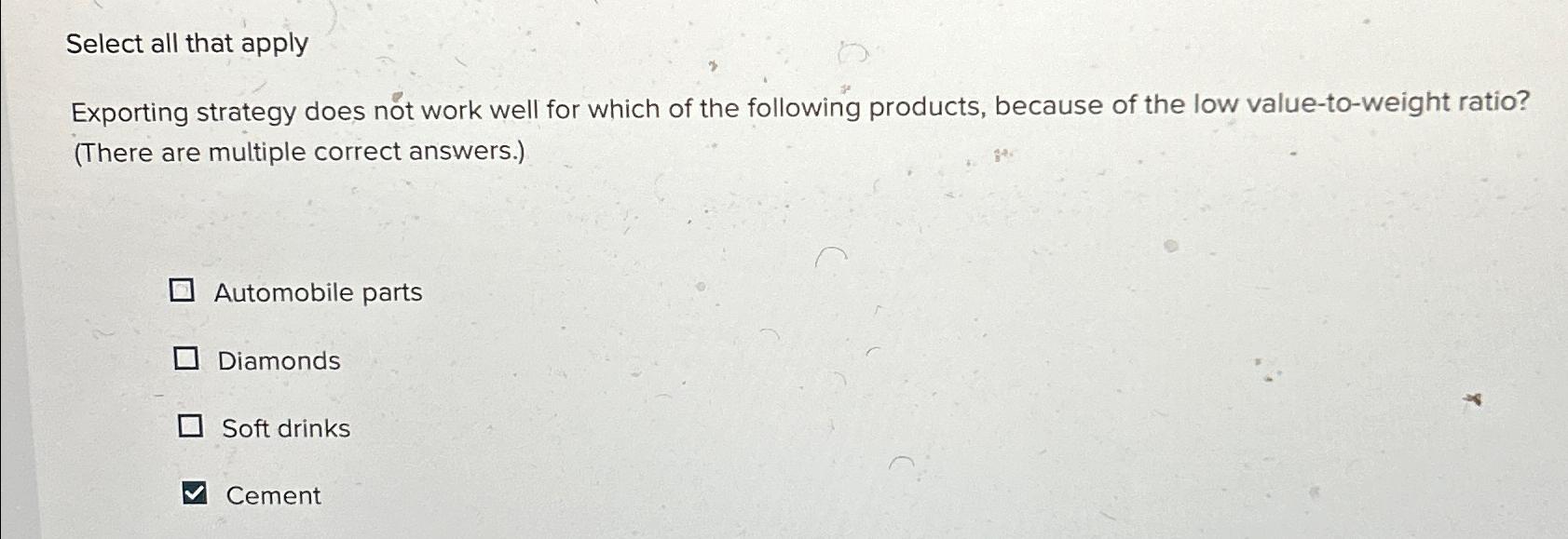  Select all that apply Exporting strategy does not work well for