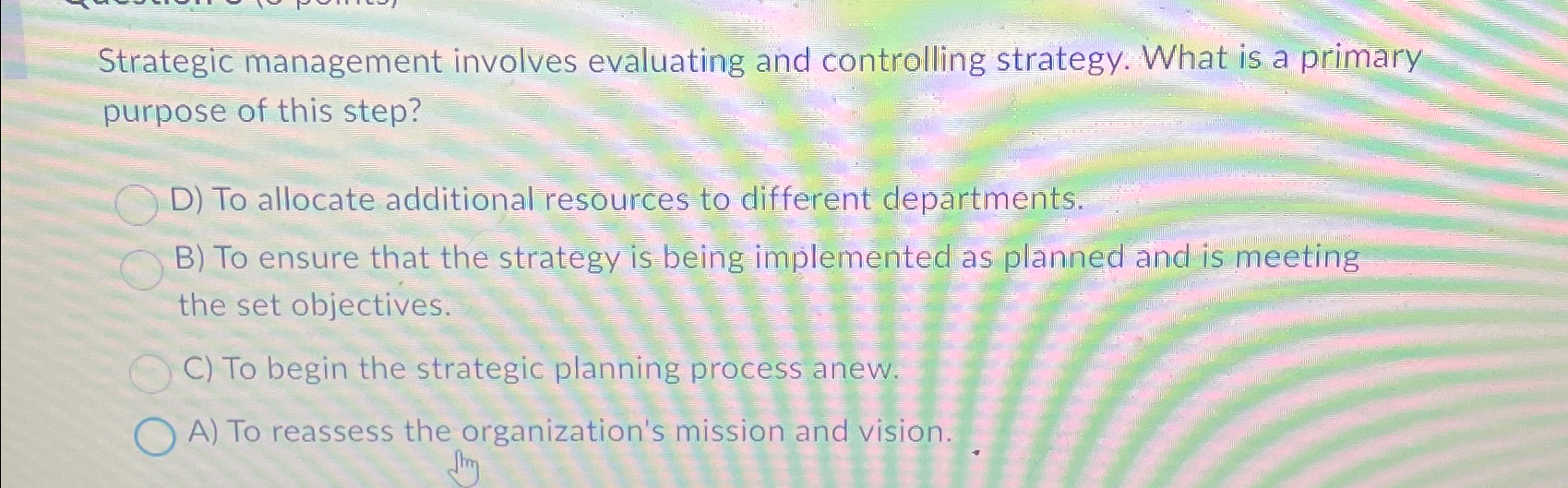  Strategic management involves evaluating and controlling strategy. What is a primary