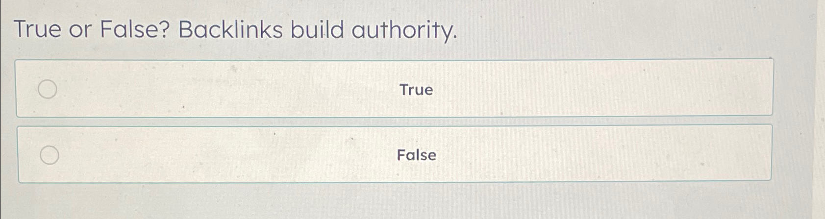  True or False? Backlinks build authority. True False 