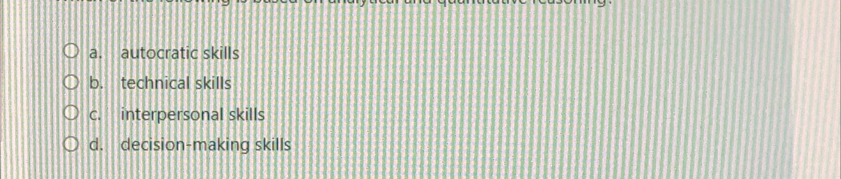  a. autocratic skills b. technical skills c. interpersonal skills d. decision-making