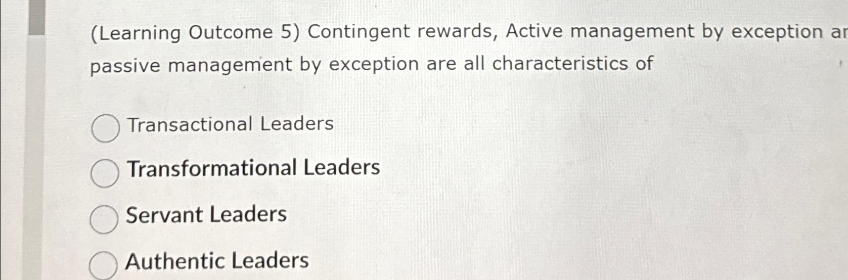  (Learning Outcome 5) Contingent rewards, Active management by exception ar passive