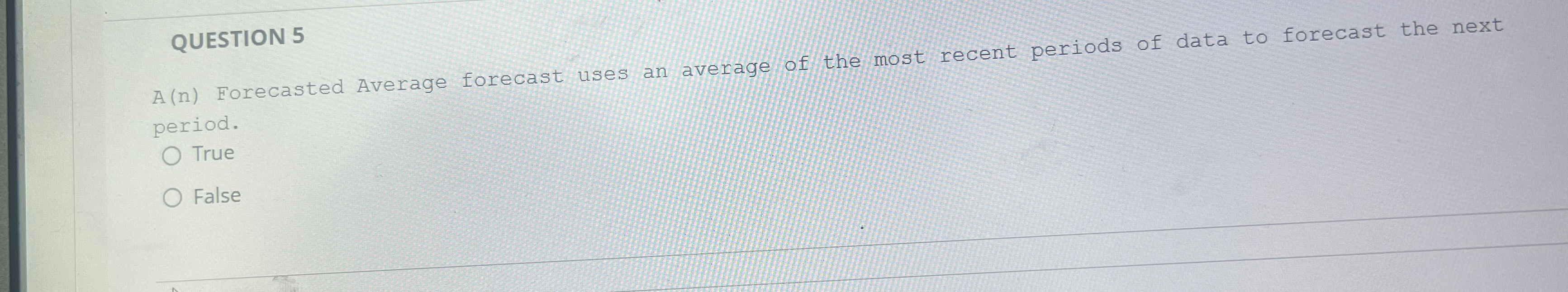  QUESTION 5 A(n) Forecasted Average forecast uses an average of the