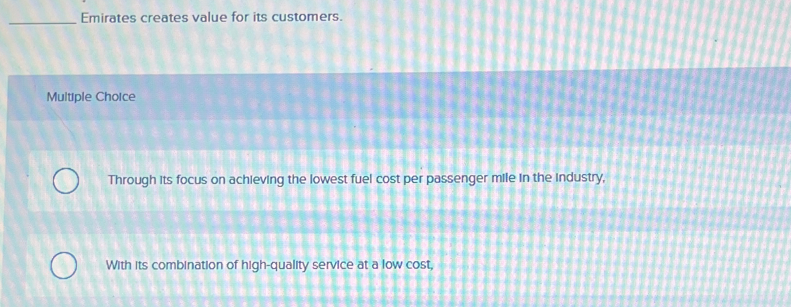  Emirates creates value for its customers. Multiple Choice Through its focus