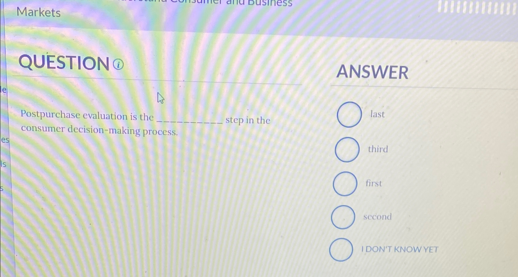  Markets QUESTION (i) ANSWER Postpurchase evaluation is the step in the