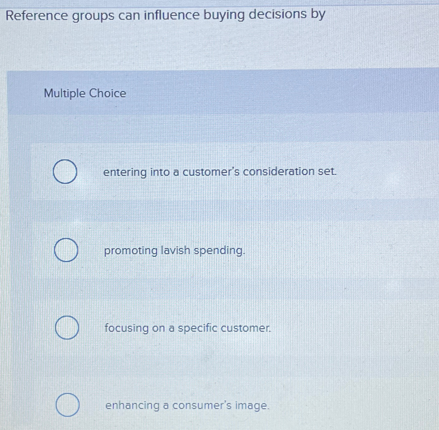  Reference groups can influence buying decisions by Multiple Choice entering into