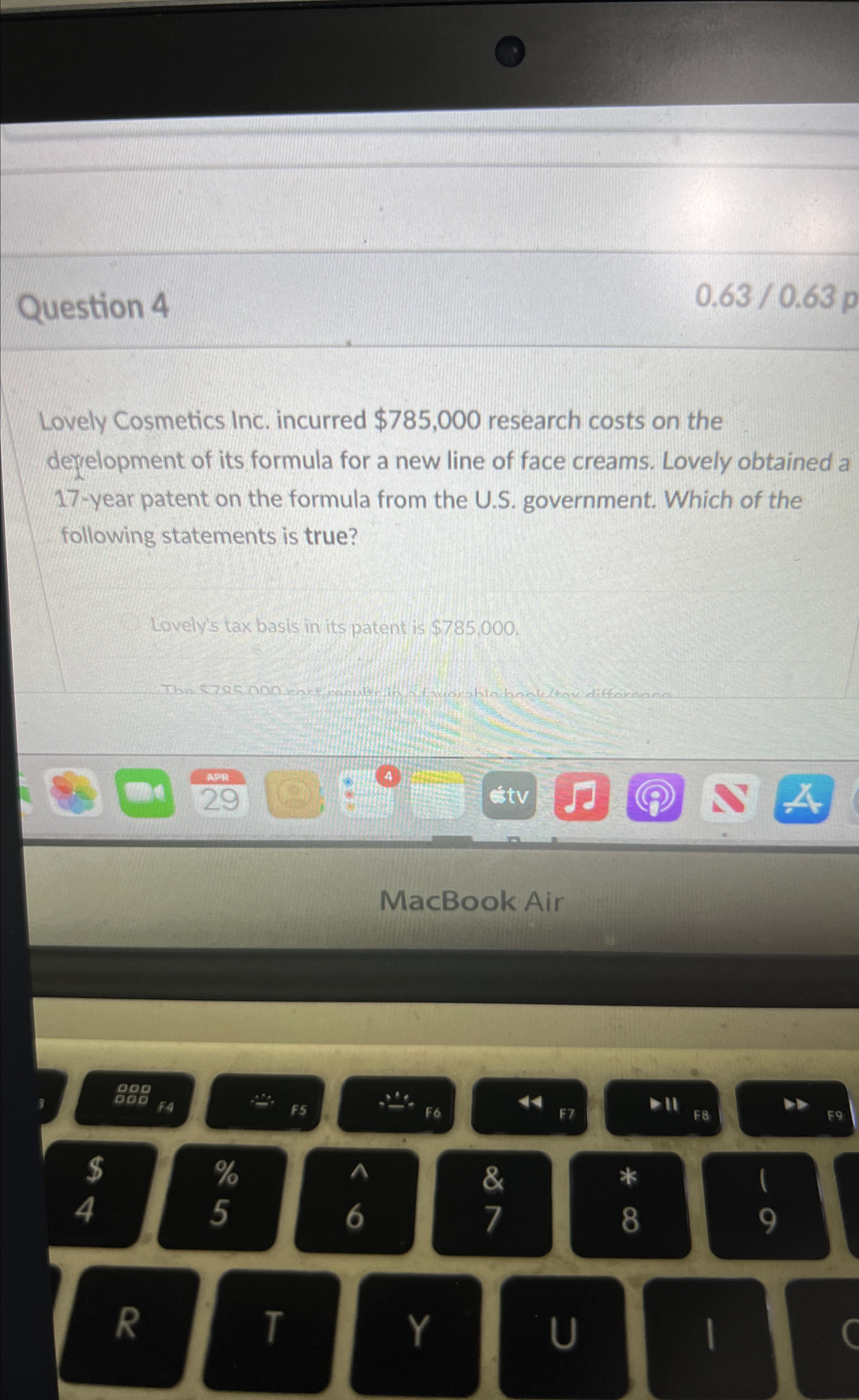  Question 4 0.630.63p Lovely Cosmetics Inc. incurred $785,000 research costs on