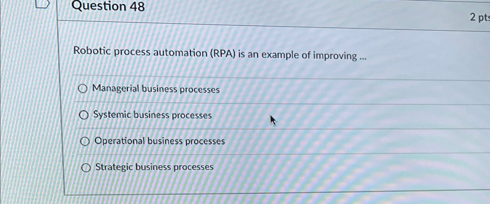  Question 48 Robotic process automation (RPA) is an example of improving