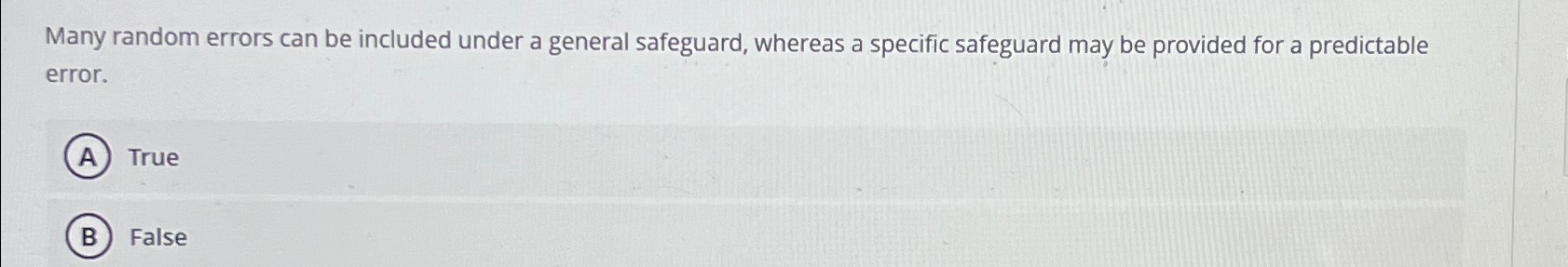  Many random errors can be included under a general safeguard, whereas