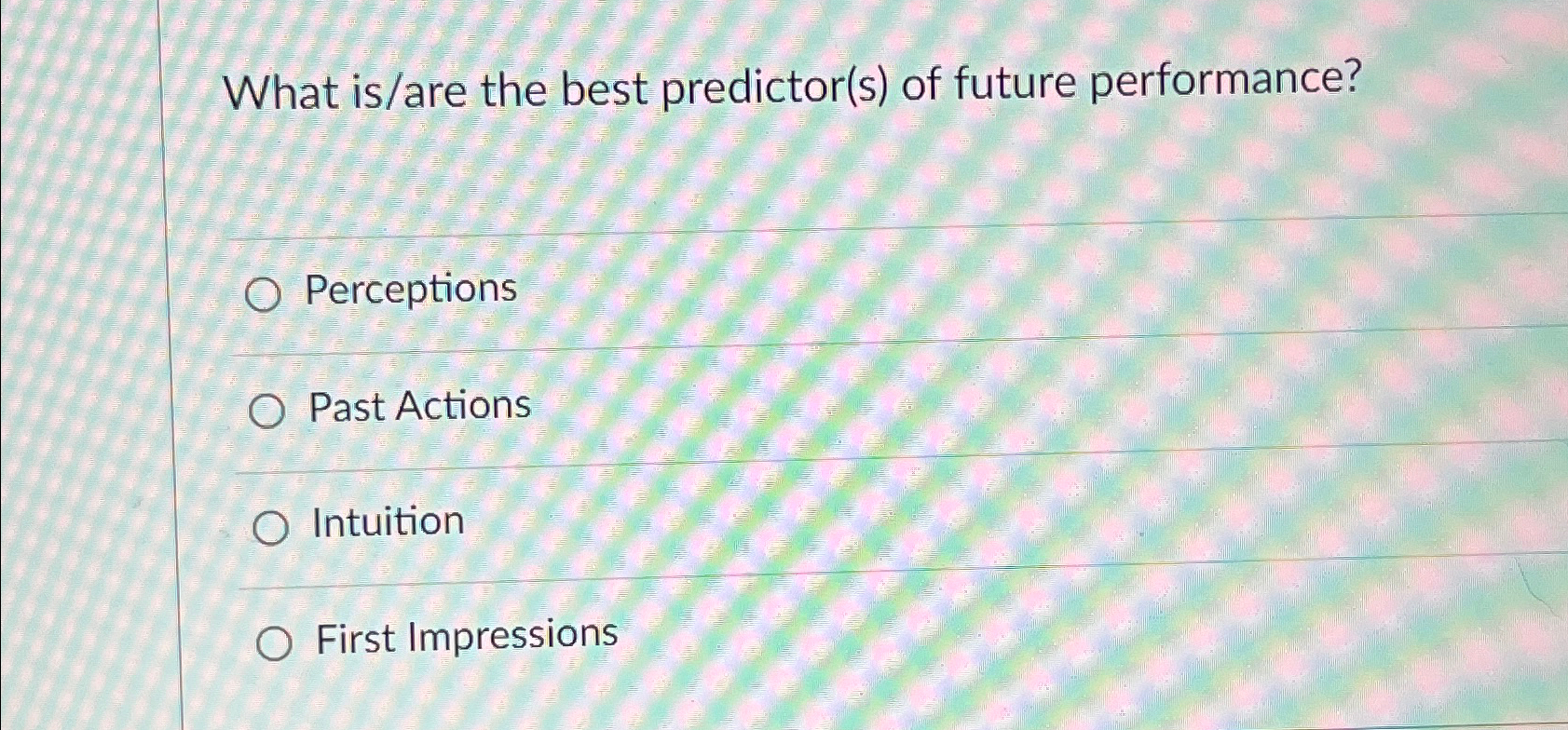 What is/are the best predictor(s) of future performance? Perceptions Past Actions