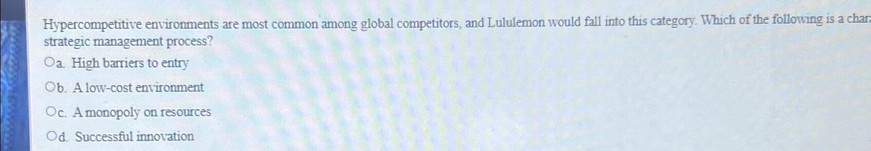  Hypercompetitive environments are most common among global competitors, and Lululemon would