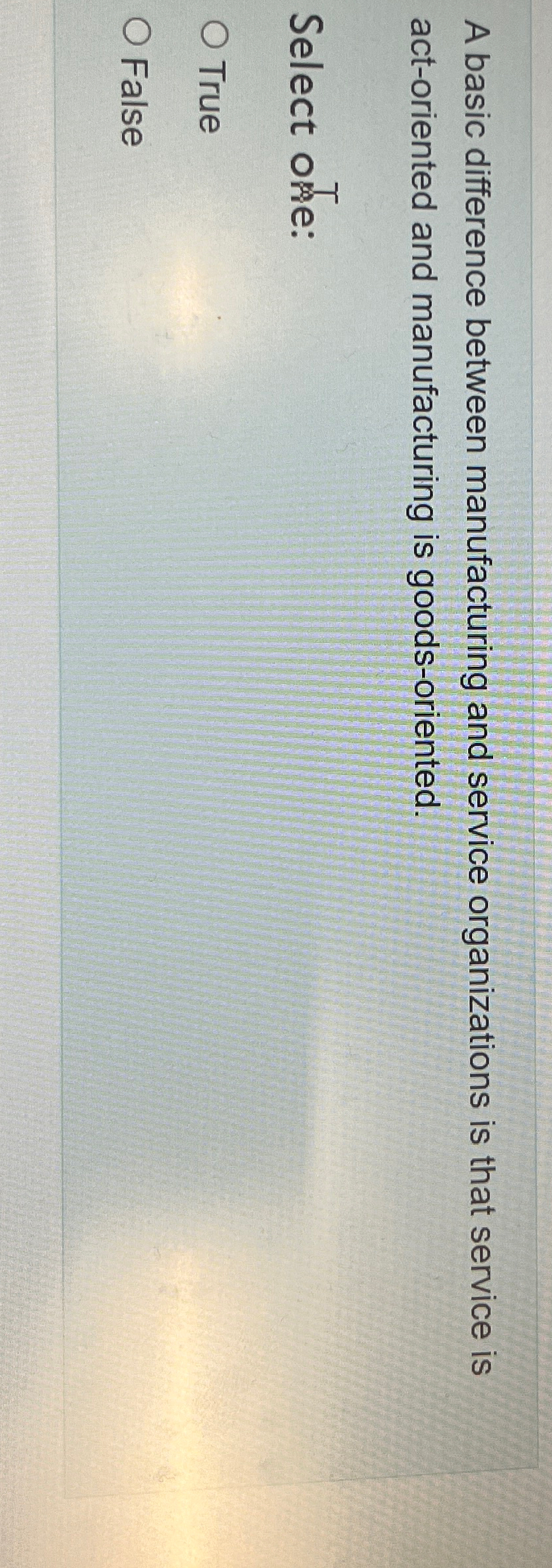  A basic difference between manufacturing and service organizations is that service