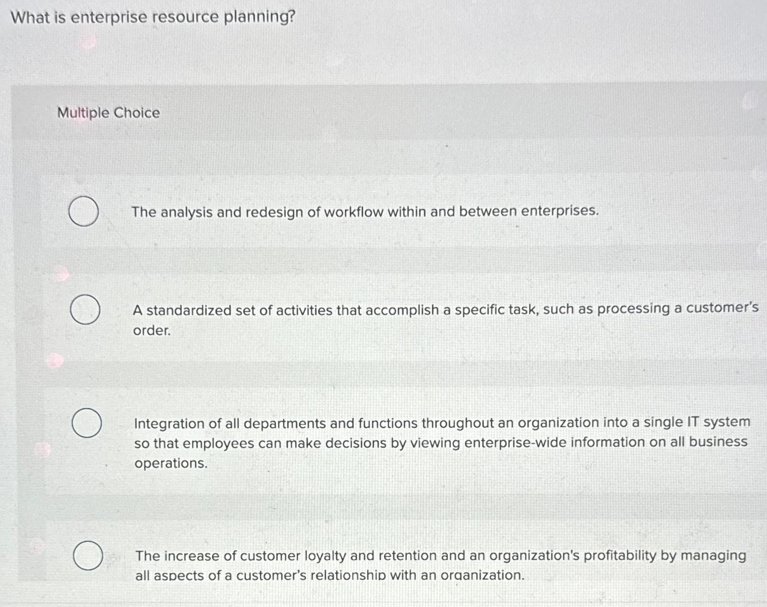  What is enterprise resource planning? Multiple Choice The analysis and redesign