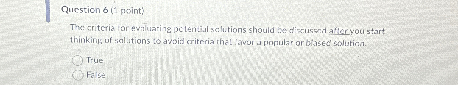  Question 6(1 point) The criteria for evaluating potential solutions should be