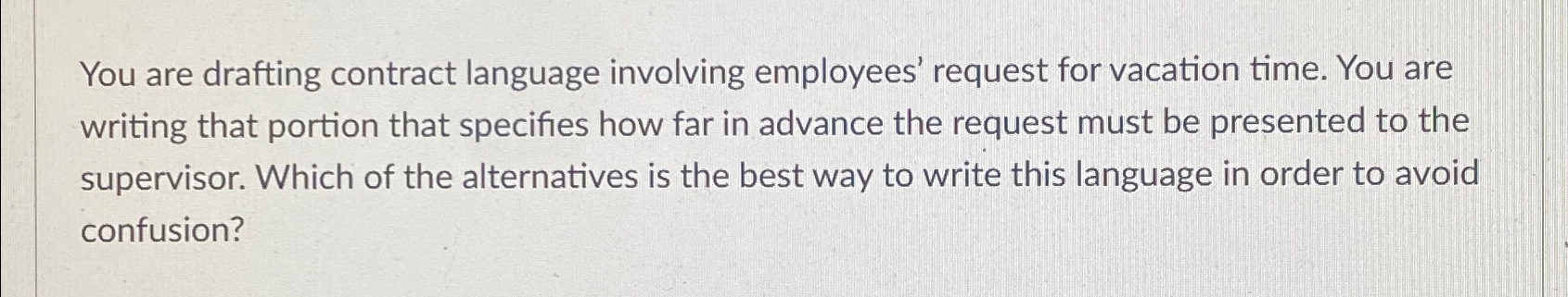  You are drafting contract language involving employees' request for vacation time.