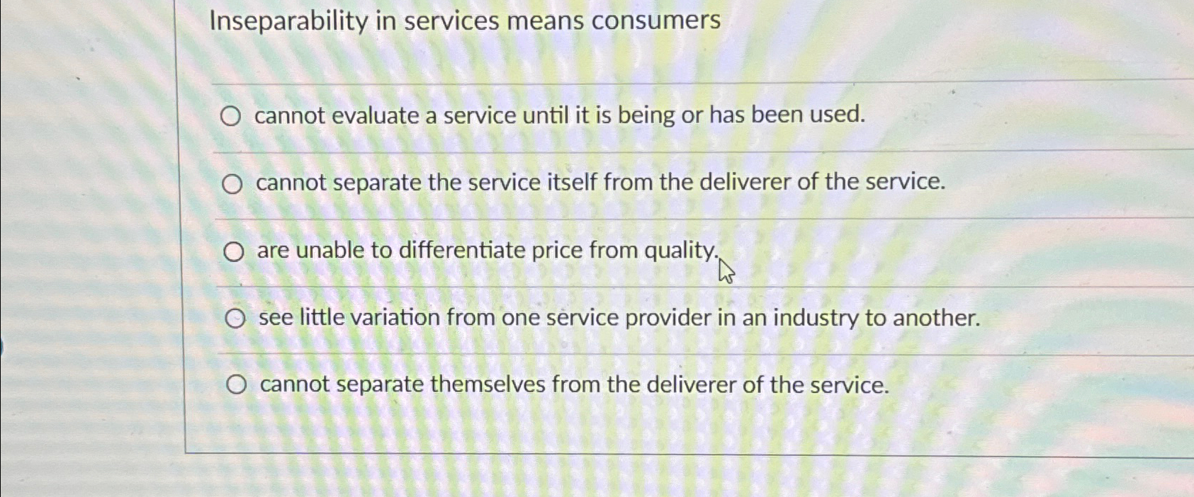  Inseparability in services means consumers cannot evaluate a service until it