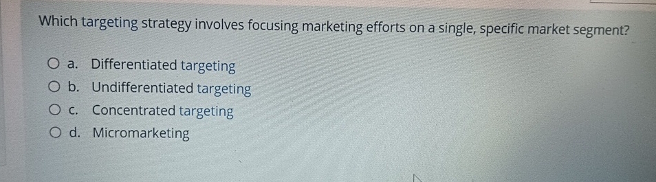  Which targeting strategy involves focusing marketing efforts on a single, specific