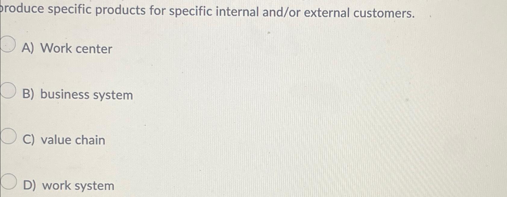  roduce specific products for specific internal and/or external customers. A) Work