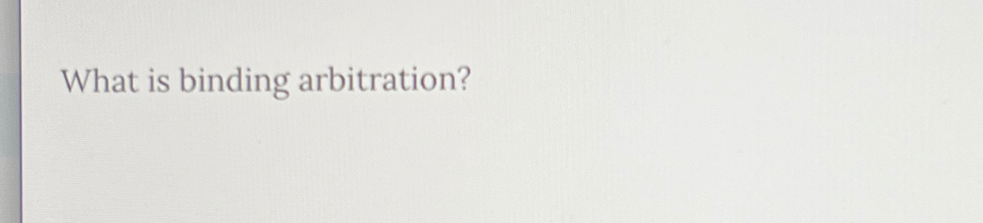  What is binding arbitration? 