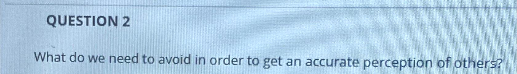  QUESTION 2 What do we need to avoid in order to