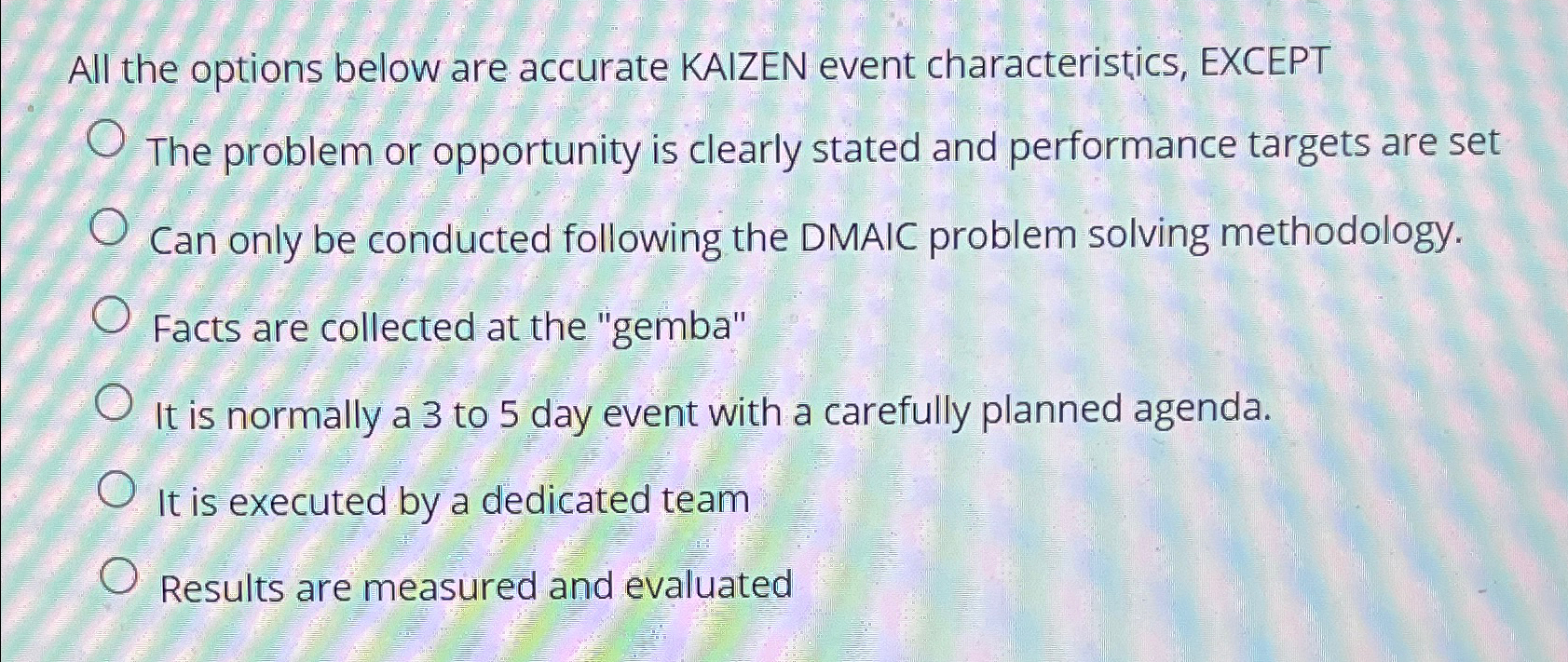  All the options below are accurate KAIZEN event characteristics, EXCEPT The