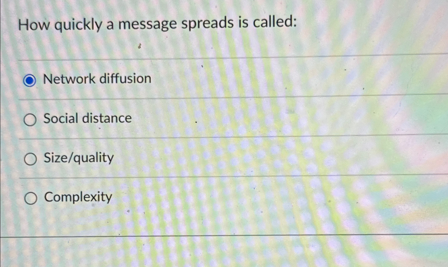  How quickly a message spreads is called: Network diffusion Social distance