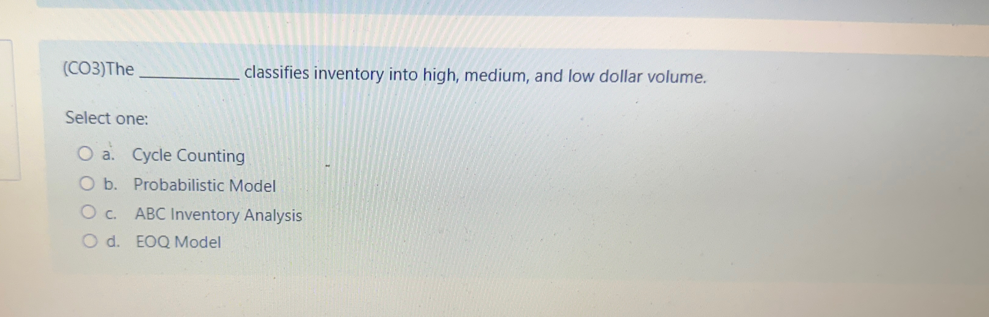  (CO3)The classifies inventory into high, medium, and low dollar volume. Select