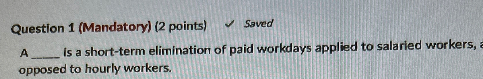  Question 1(Mandatory)(2 points) Saved A is a short-term elimination of paid