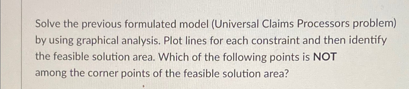  Solve the previous formulated model (Universal Claims Processors problem) by using