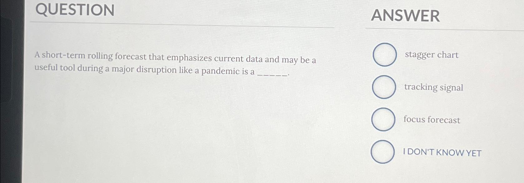  QUESTION ANSWER A short-term rolling forecast that emphasizes current data and