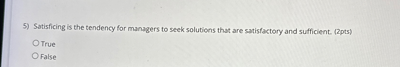  Satisficing is the tendency for managers to seek solutions that are