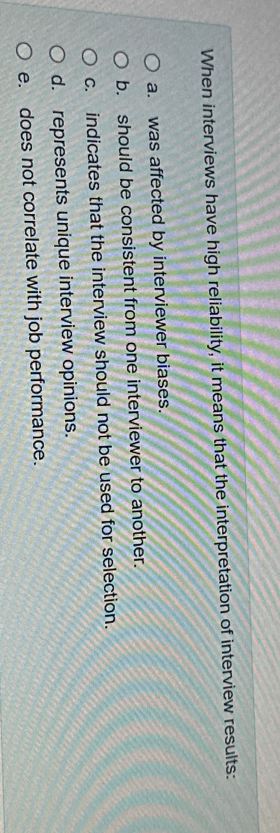  When interviews have high reliability, it means that the interpretation of