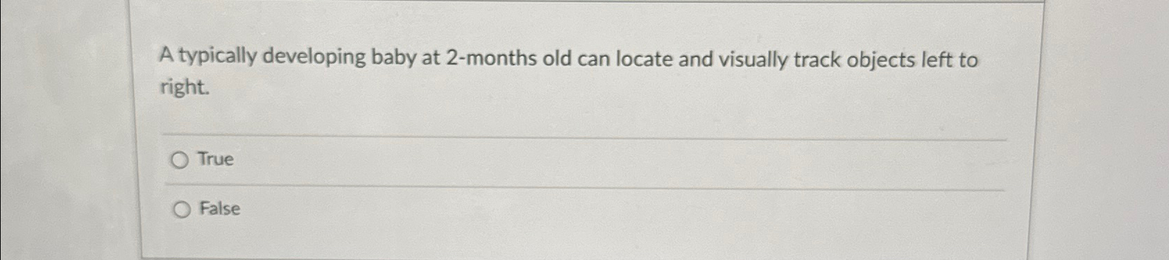  A typically developing baby at 2-months old can locate and visually