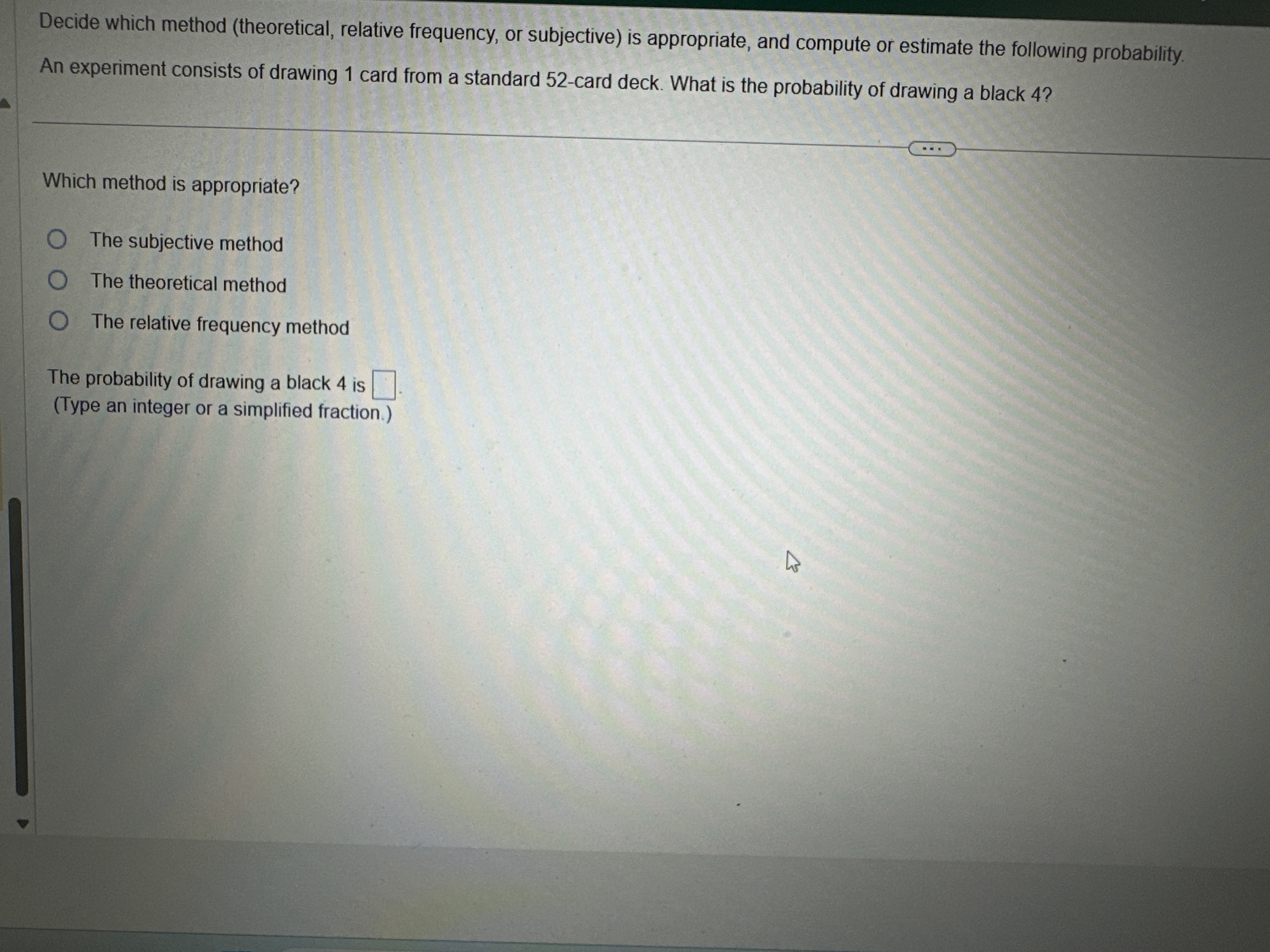  Decide which method (theoretical, relative frequency, or subjective) is appropriate, and