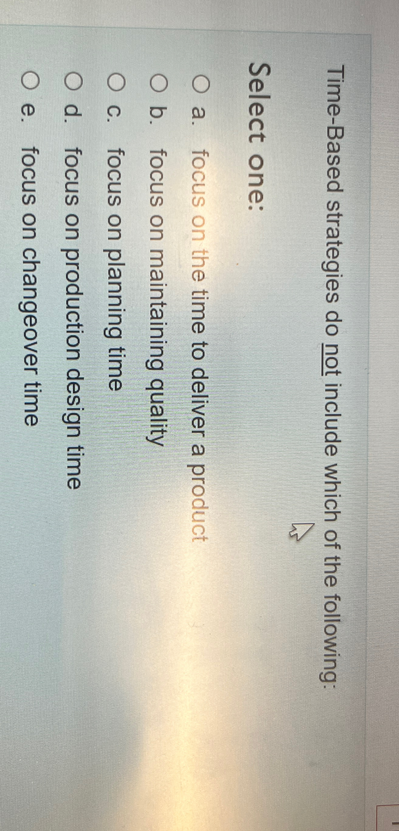  Time-Based strategies do not include which of the following: Select one: