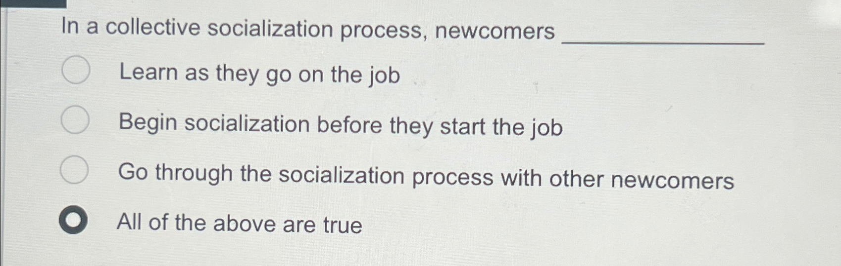  In a collective socialization process, newcomers Learn as they go on