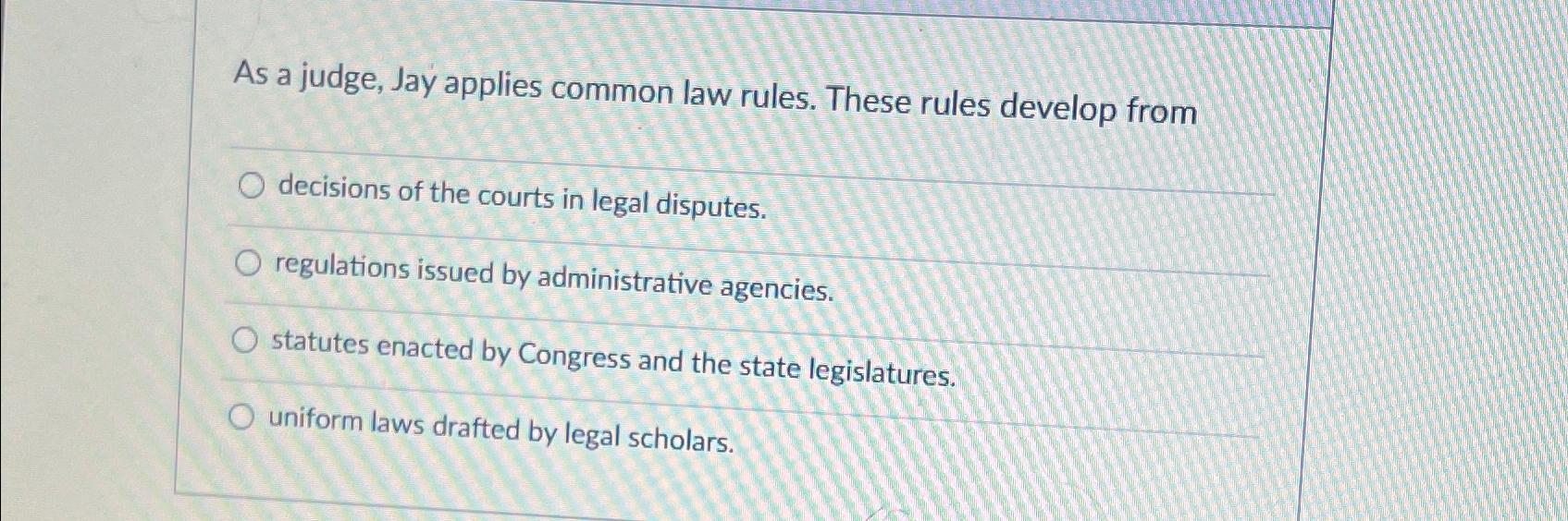  As a judge, Jay applies common law rules. These rules develop