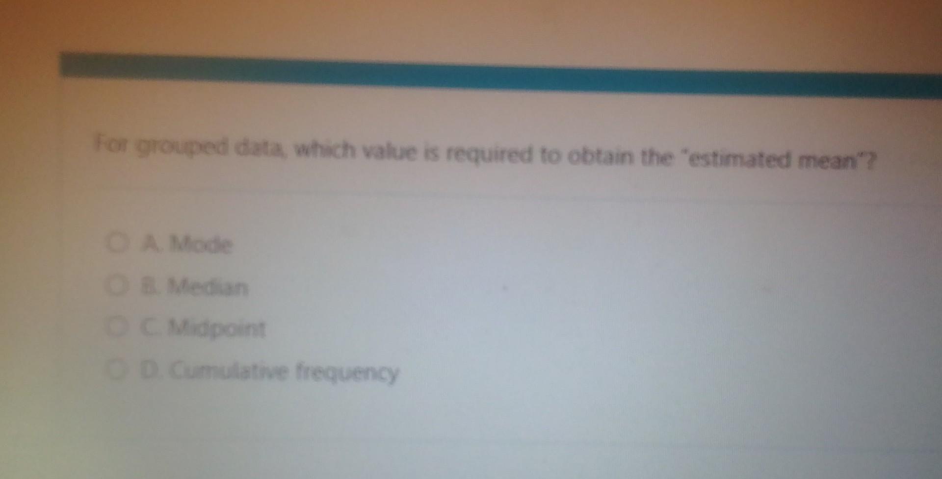  For grouped data, which value is required to obtain the "estimated