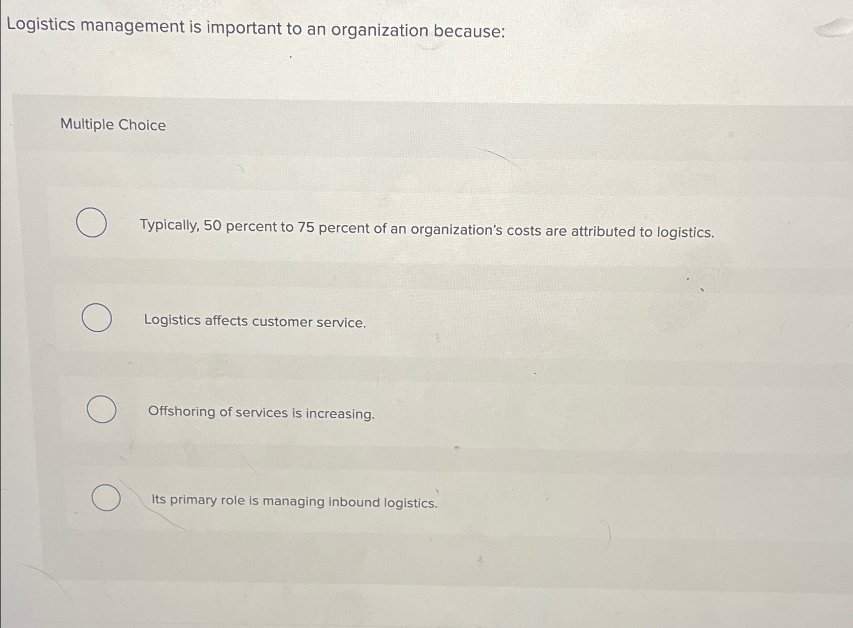  Logistics management is important to an organization because: Multiple Choice Typically,