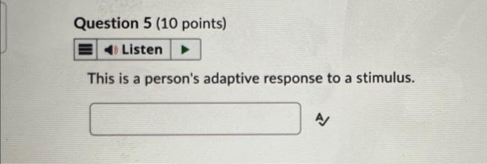  This is a person's adaptive response to a stimulus. This is