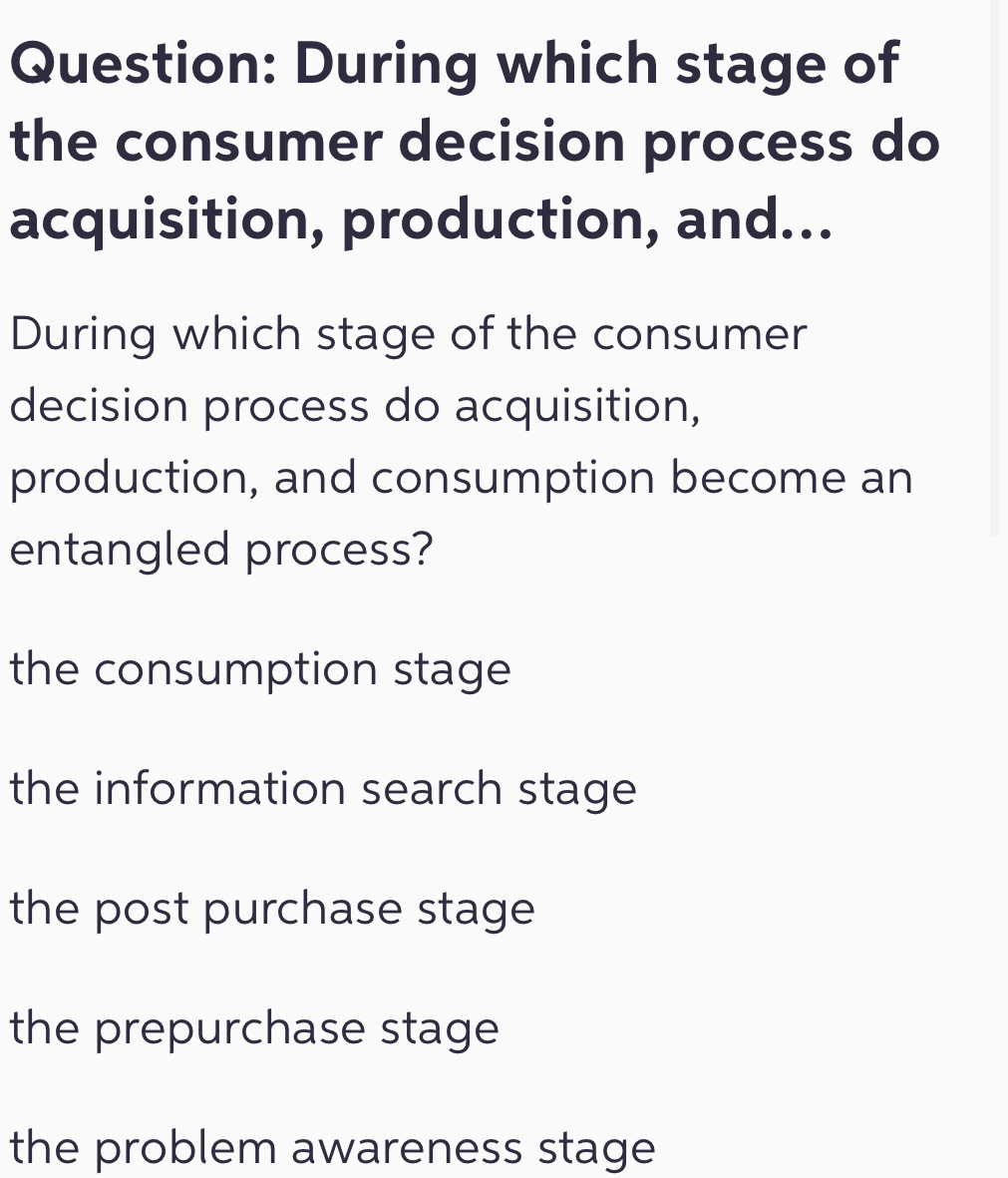  Question: During which stage of the consumer decision process do acquisition,