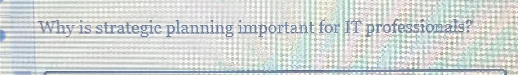  Why is strategic planning important for IT professionals? 