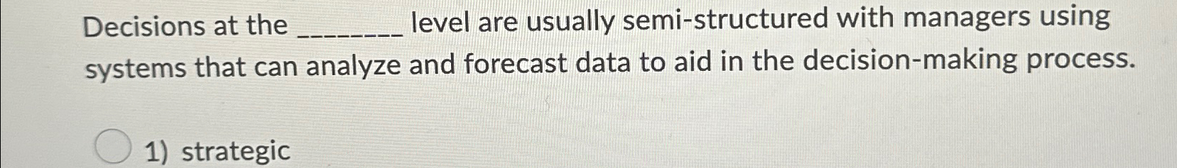  Decisions at the level are usually semi-structured with managers using systems